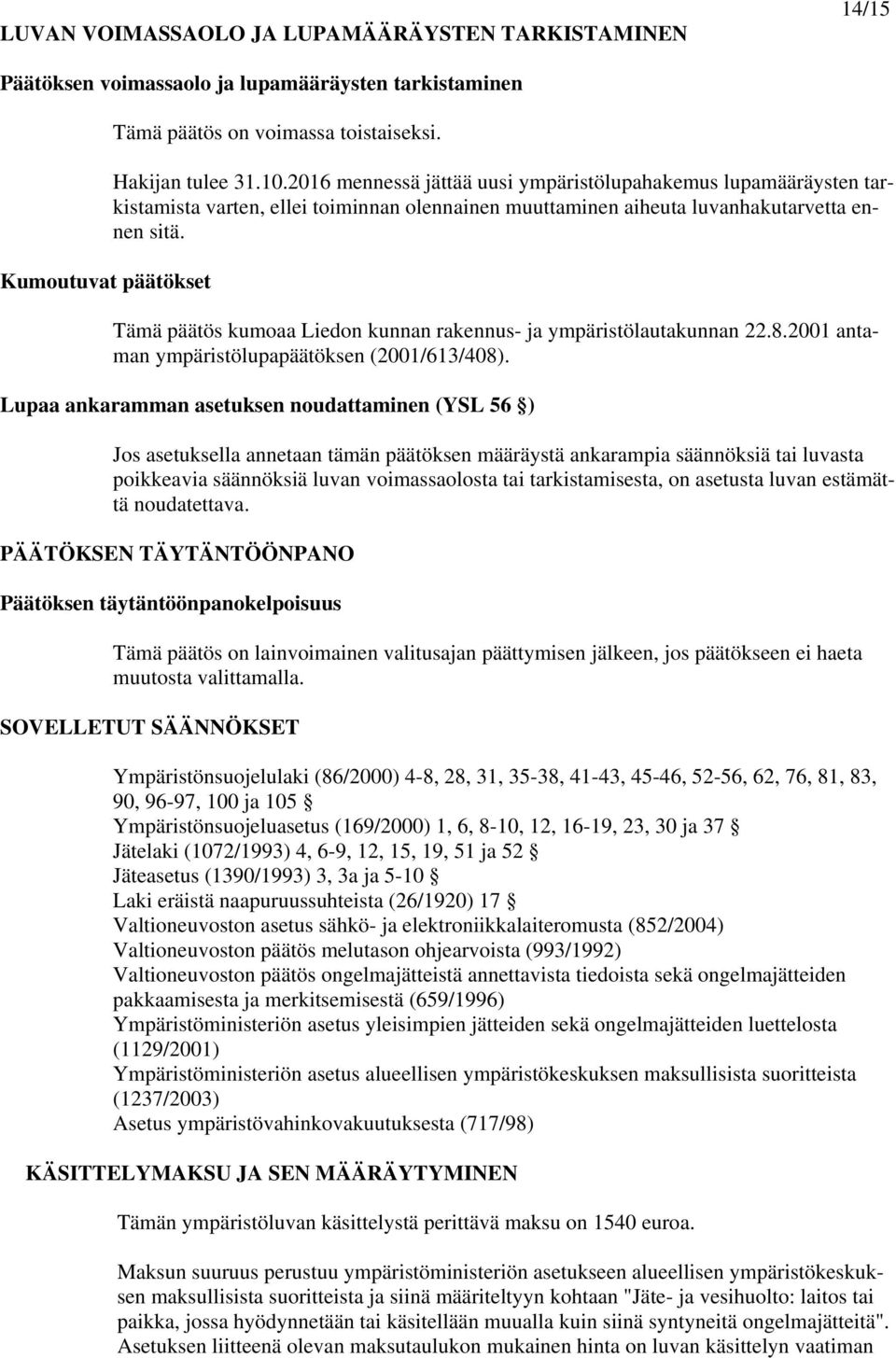 Tämä päätös kumoaa Liedon kunnan rakennus- ja ympäristölautakunnan 22.8.2001 antaman ympäristölupapäätöksen (2001/613/408).