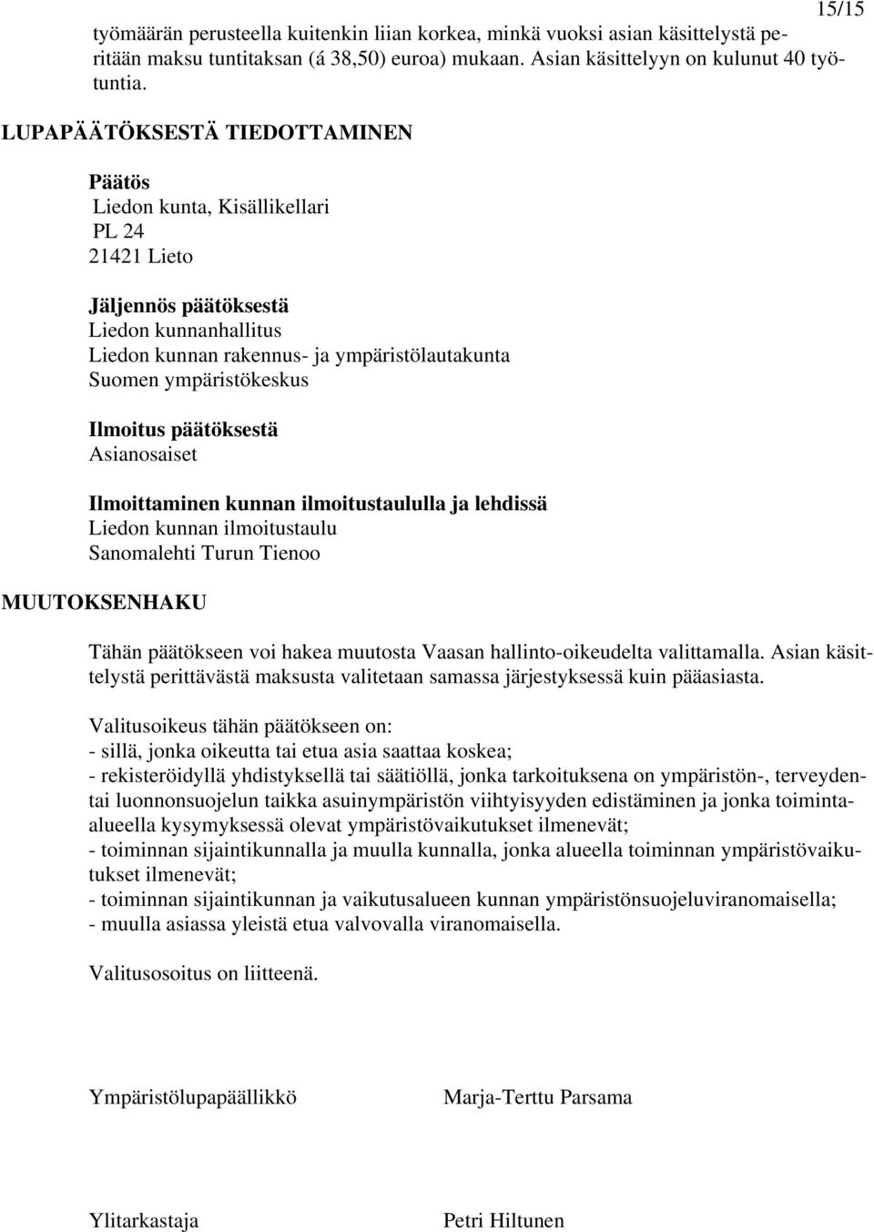 Ilmoitus päätöksestä Asianosaiset Ilmoittaminen kunnan ilmoitustaululla ja lehdissä Liedon kunnan ilmoitustaulu Sanomalehti Turun Tienoo MUUTOKSENHAKU Tähän päätökseen voi hakea muutosta Vaasan