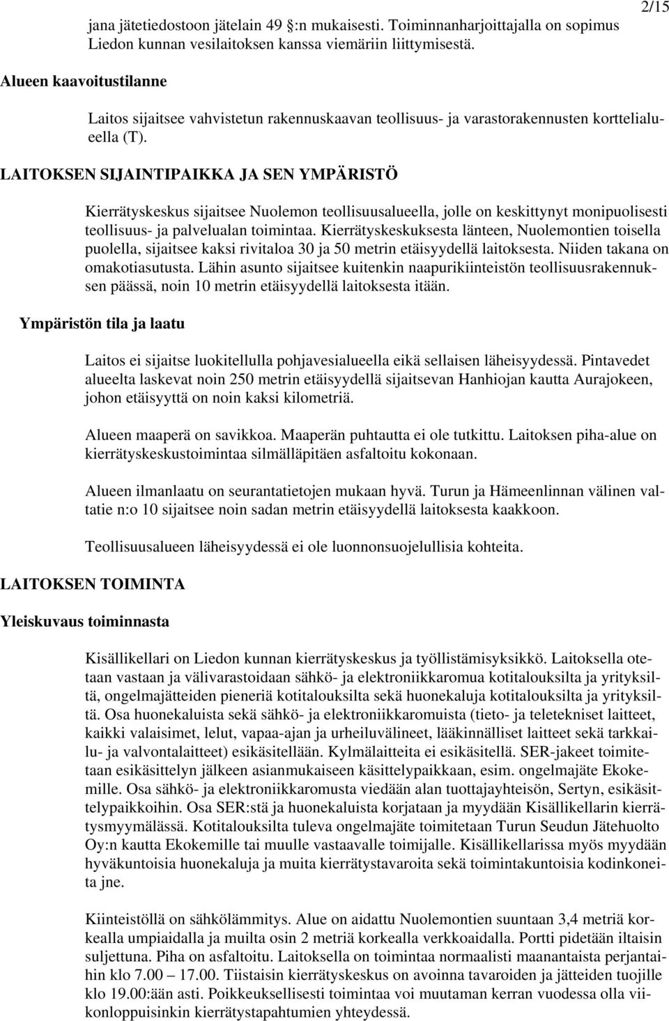 LAITOKSEN SIJAINTIPAIKKA JA SEN YMPÄRISTÖ Kierrätyskeskus sijaitsee Nuolemon teollisuusalueella, jolle on keskittynyt monipuolisesti teollisuus- ja palvelualan toimintaa.