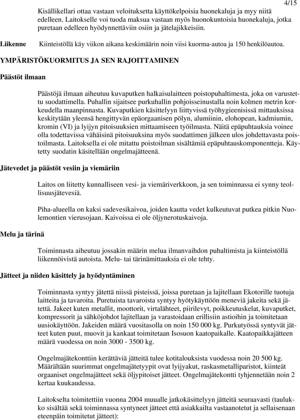 Liikenne Kiinteistöllä käy viikon aikana keskimäärin noin viisi kuorma-autoa ja 150 henkilöautoa.