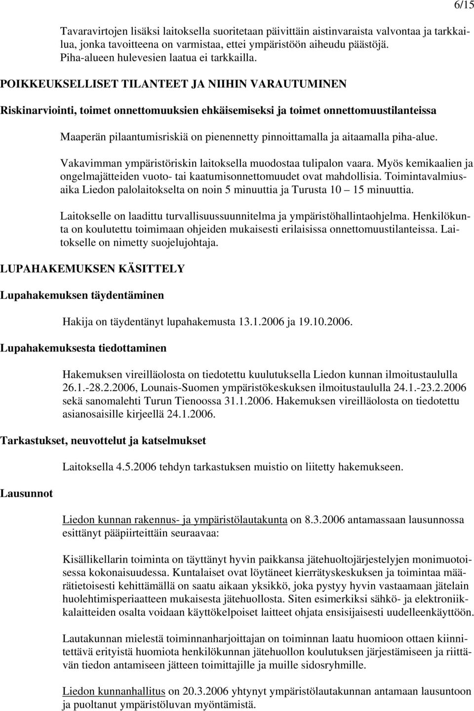 POIKKEUKSELLISET TILANTEET JA NIIHIN VARAUTUMINEN Riskinarviointi, toimet onnettomuuksien ehkäisemiseksi ja toimet onnettomuustilanteissa Maaperän pilaantumisriskiä on pienennetty pinnoittamalla ja