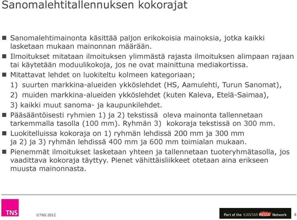 Mitattavat lehdet on luokiteltu kolmeen kategoriaan; 1) suurten markkina-alueiden ykköslehdet (HS, Aamulehti, Turun Sanomat), 2) muiden markkina-alueiden ykköslehdet (kuten Kaleva, Etelä-Saimaa), 3)