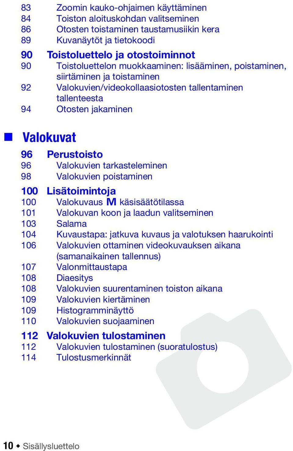 tarkasteleminen 98 Valokuvien poistaminen 100 Lisätoimintoja 100 Valokuvaus y käsisäätötilassa 101 Valokuvan koon ja laadun valitseminen 103 Salama 104 Kuvaustapa: jatkuva kuvaus ja valotuksen