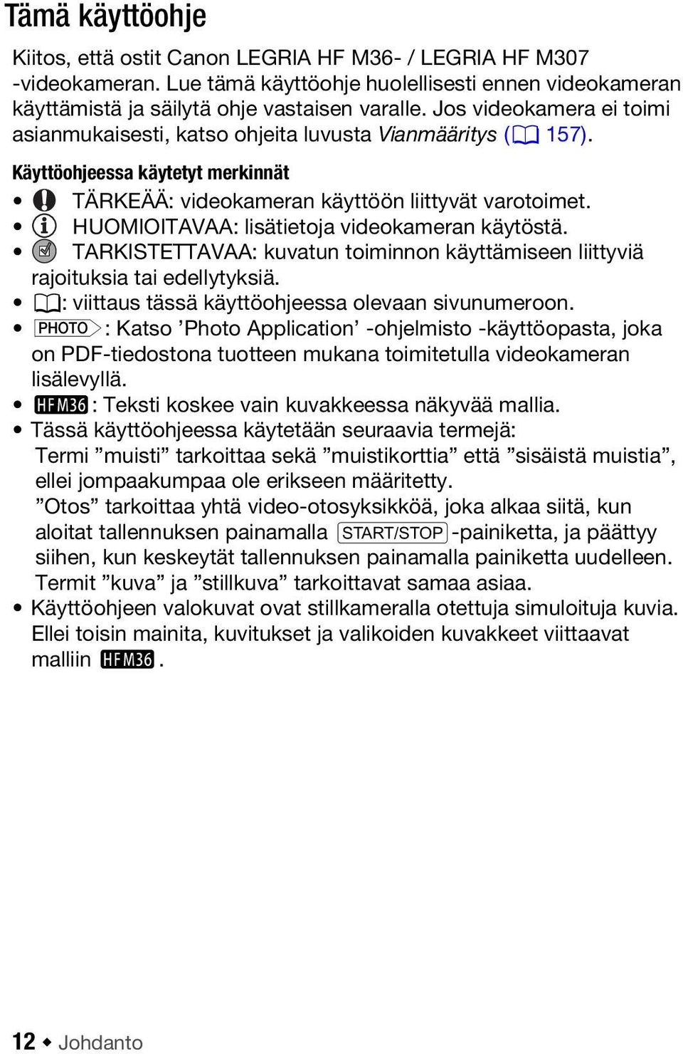 HUOMIOITAVAA: lisätietoja videokameran käytöstä. TARKISTETTAVAA: kuvatun toiminnon käyttämiseen liittyviä rajoituksia tai edellytyksiä. 0: viittaus tässä käyttöohjeessa olevaan sivunumeroon.