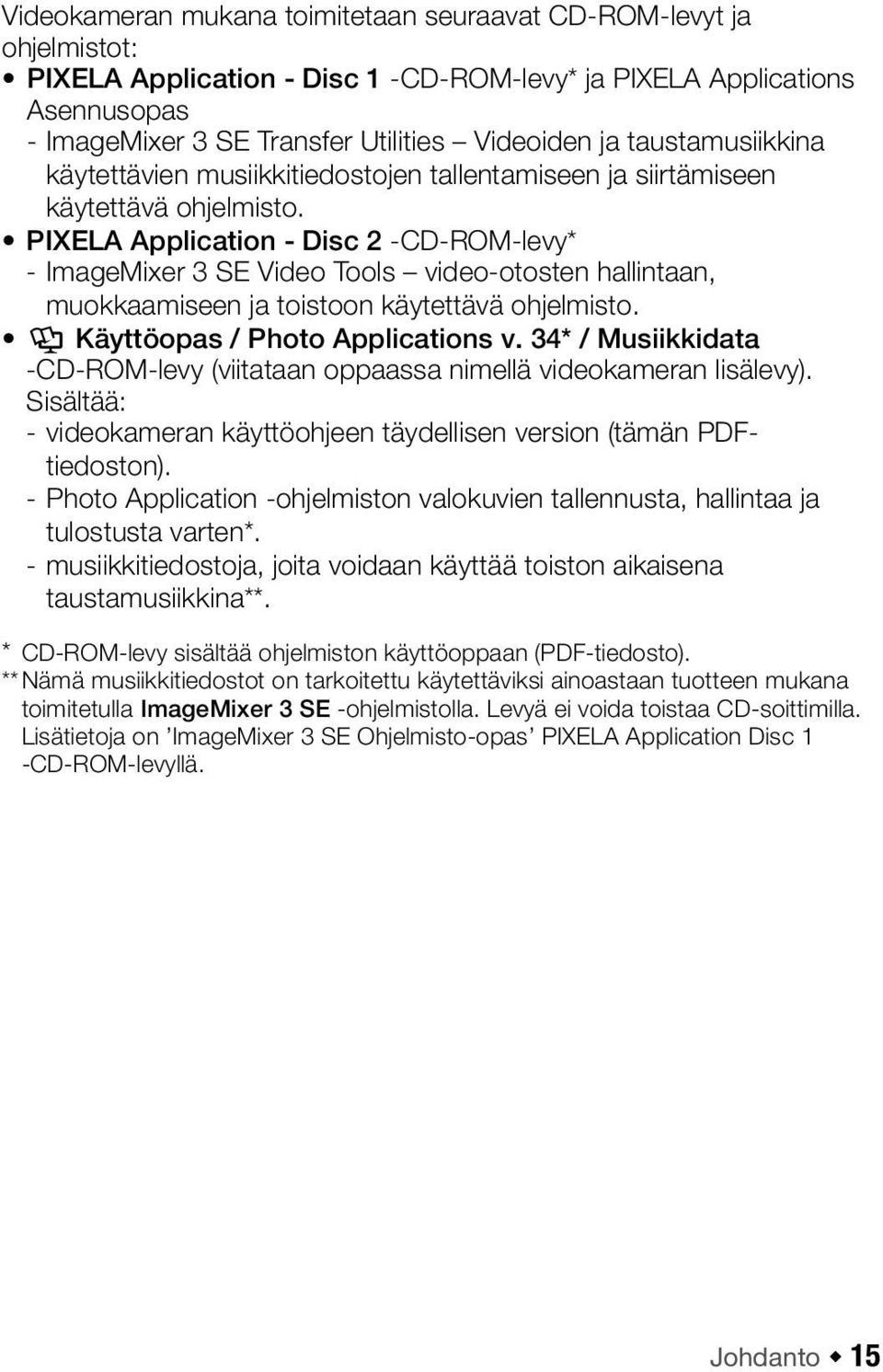 PIXELA Application - Disc 2 -CD-ROM-levy* - ImageMixer 3 SE Video Tools video-otosten hallintaan, muokkaamiseen ja toistoon käytettävä ohjelmisto. Y Käyttöopas / Photo Applications v.