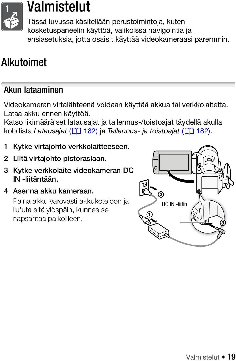 Katso likimääräiset latausajat ja tallennus-/toistoajat täydellä akulla kohdista Latausajat (0 182) ja Tallennus- ja toistoajat (0 182). 1 Kytke virtajohto verkkolaitteeseen.