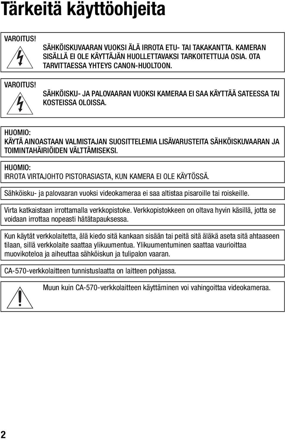 HUOMIO: KÄYTÄ AINOASTAAN VALMISTAJAN SUOSITTELEMIA LISÄVARUSTEITA SÄHKÖISKUVAARAN JA TOIMINTAHÄIRIÖIDEN VÄLTTÄMISEKSI. HUOMIO: IRROTA VIRTAJOHTO PISTORASIASTA, KUN KAMERA EI OLE KÄYTÖSSÄ.