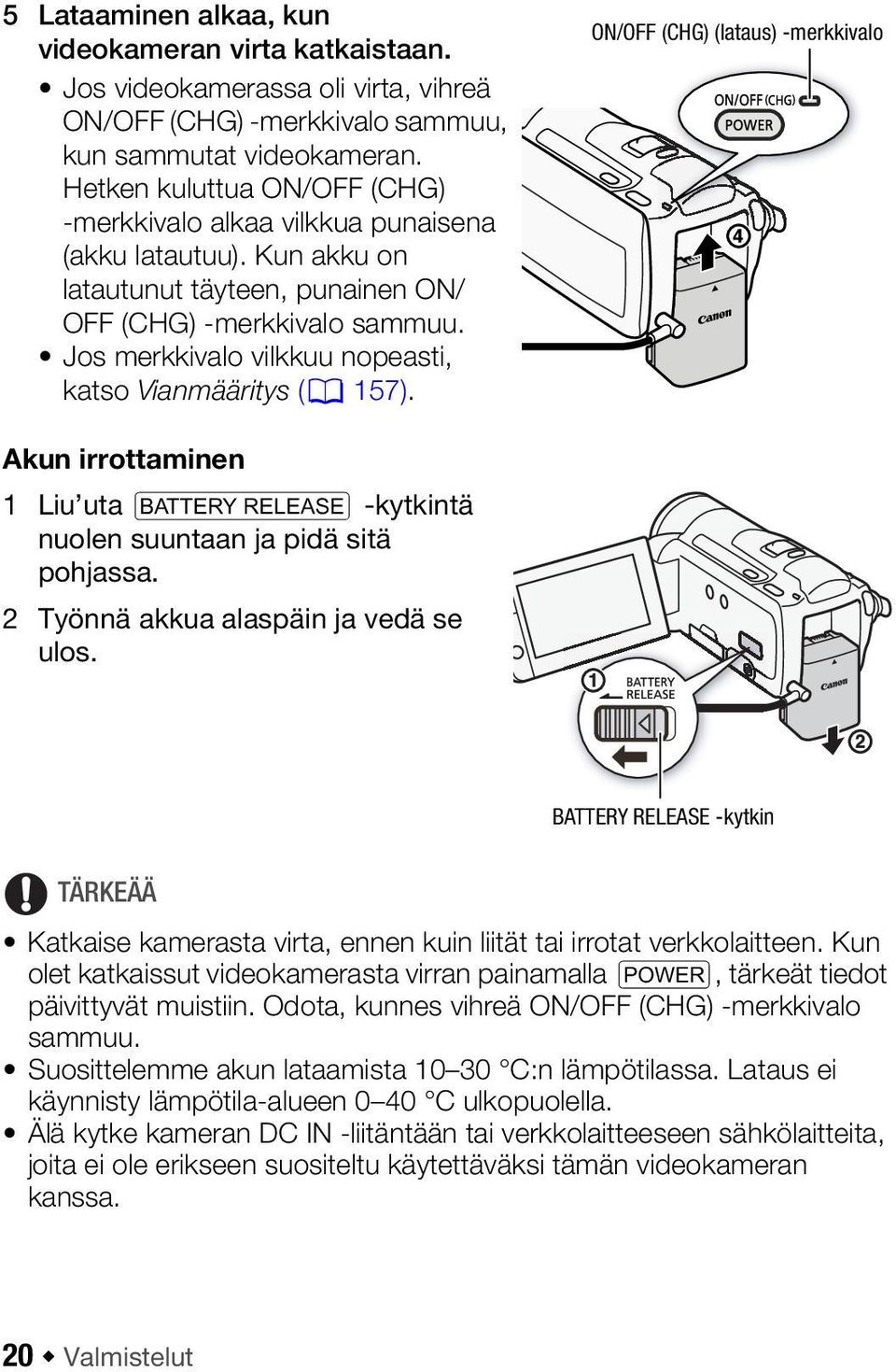Jos merkkivalo vilkkuu nopeasti, katso Vianmääritys (0 157). ON/OFF (CHG) (lataus) -merkkivalo Akun irrottaminen 1 Liu uta U -kytkintä nuolen suuntaan ja pidä sitä pohjassa.