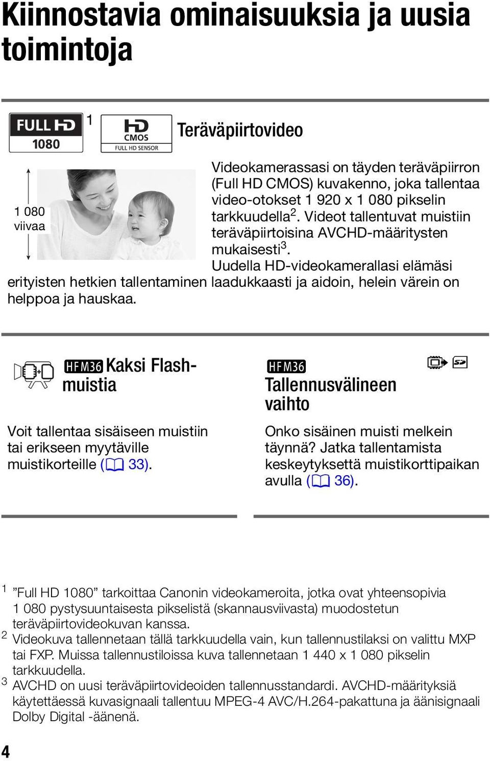 Uudella HD-videokamerallasi elämäsi erityisten hetkien tallentaminen laadukkaasti ja aidoin, helein värein on helppoa ja hauskaa.