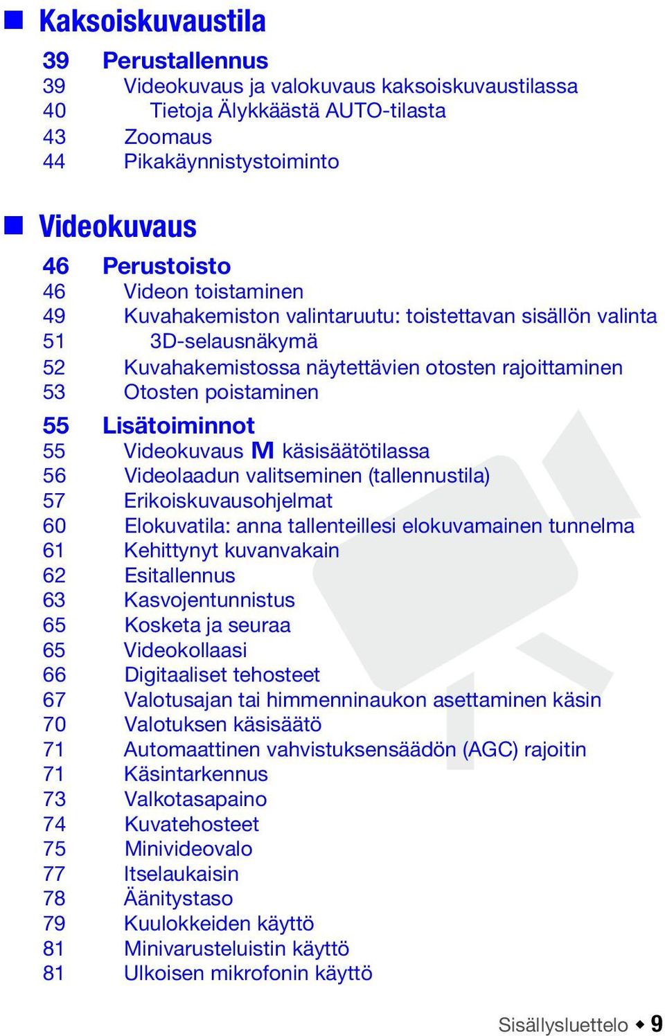 Videokuvaus y käsisäätötilassa 56 Videolaadun valitseminen (tallennustila) 57 Erikoiskuvausohjelmat 60 Elokuvatila: anna tallenteillesi elokuvamainen tunnelma 61 Kehittynyt kuvanvakain 62