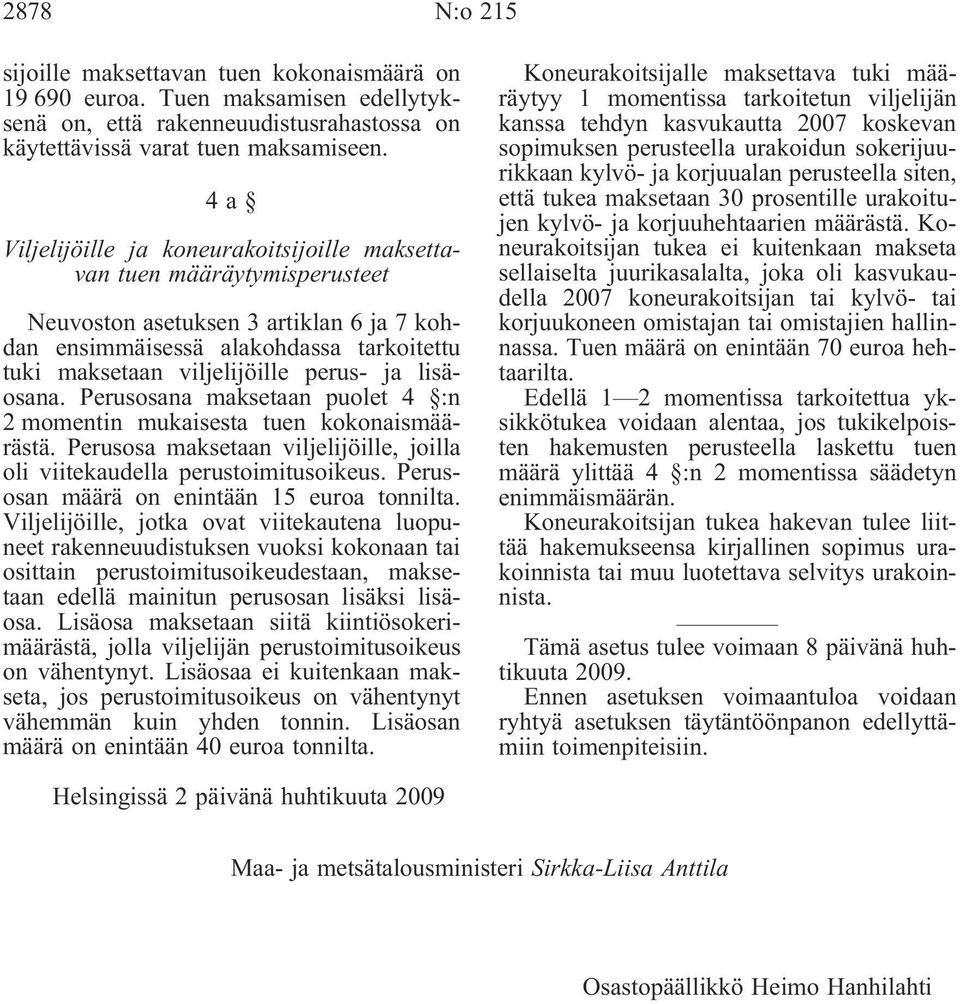 lisäosana. Perusosana maksetaan puolet 4 :n 2 momentin mukaisesta tuen kokonaismäärästä. Perusosa maksetaan viljelijöille, joilla oli viitekaudella perustoimitusoikeus.