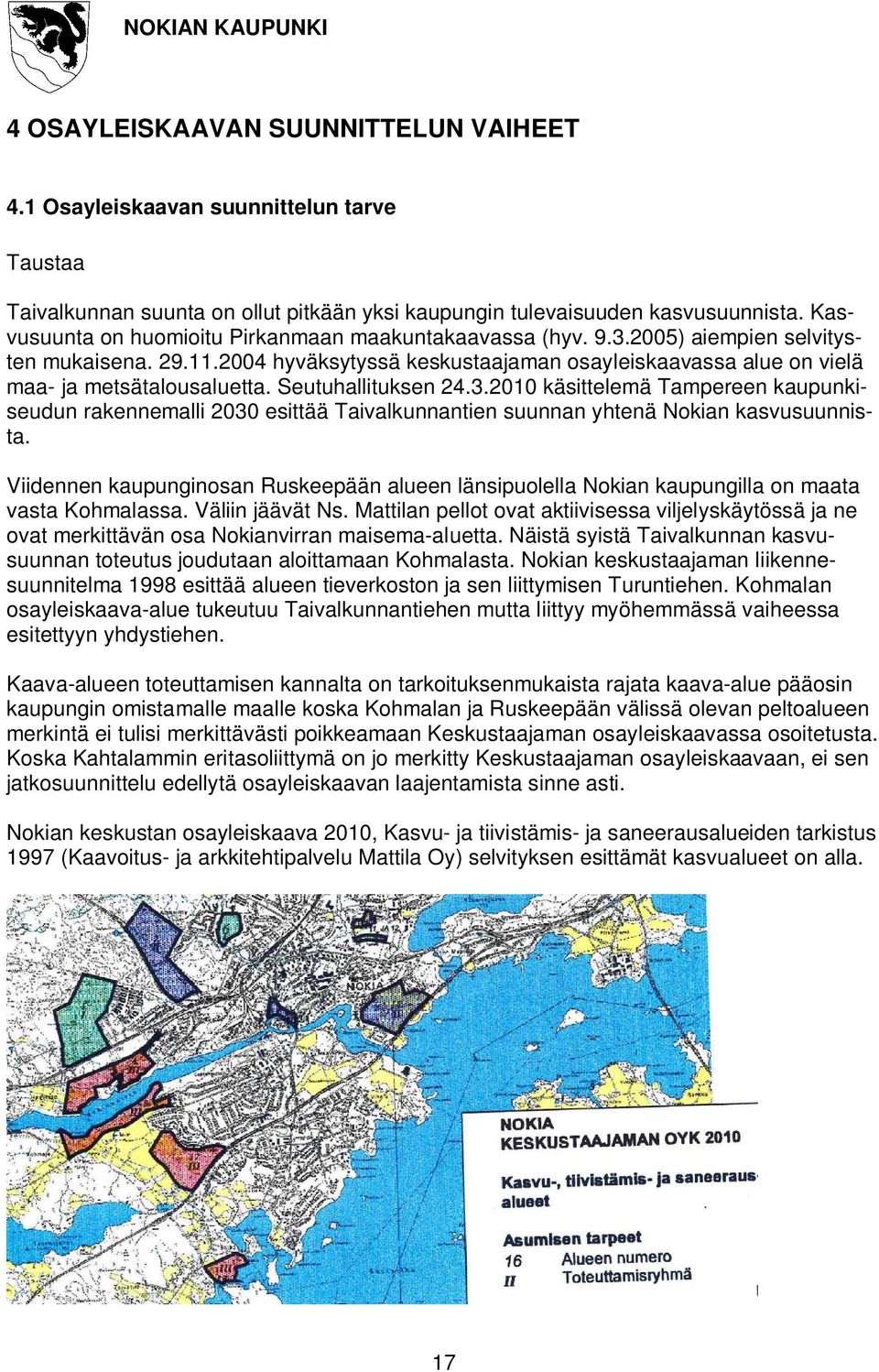 Seutuhallituksen 24.3.2010 käsittelemä Tampereen kaupunkiseudun rakennemalli 2030 esittää Taivalkunnantien suunnan yhtenä Nokian kasvusuunnista.