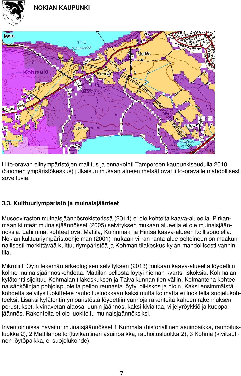 Pirkanmaan kiinteät muinaisjäännökset (2005) selvityksen mukaan alueella ei ole muinaisjäännöksiä. Lähimmät kohteet ovat Mattila, Kuirinmäki ja Hintsa kaava-alueen koillispuolella.