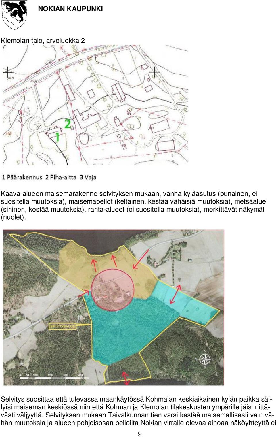 Selvitys suosittaa että tulevassa maankäytössä Kohmalan keskiaikainen kylän paikka säilyisi maiseman keskiössä niin että Kohman ja Klemolan tilakeskusten