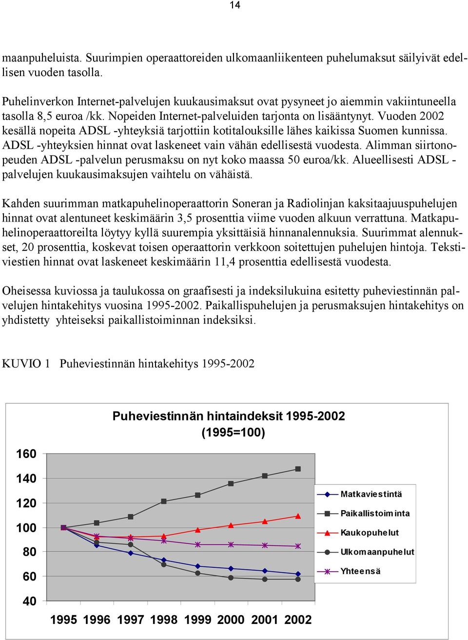 Vuoden 2002 kesällä nopeita ADSL -yhteyksiä tarjottiin kotitalouksille lähes kaikissa Suomen kunnissa. ADSL -yhteyksien hinnat ovat laskeneet vain vähän edellisestä vuodesta.