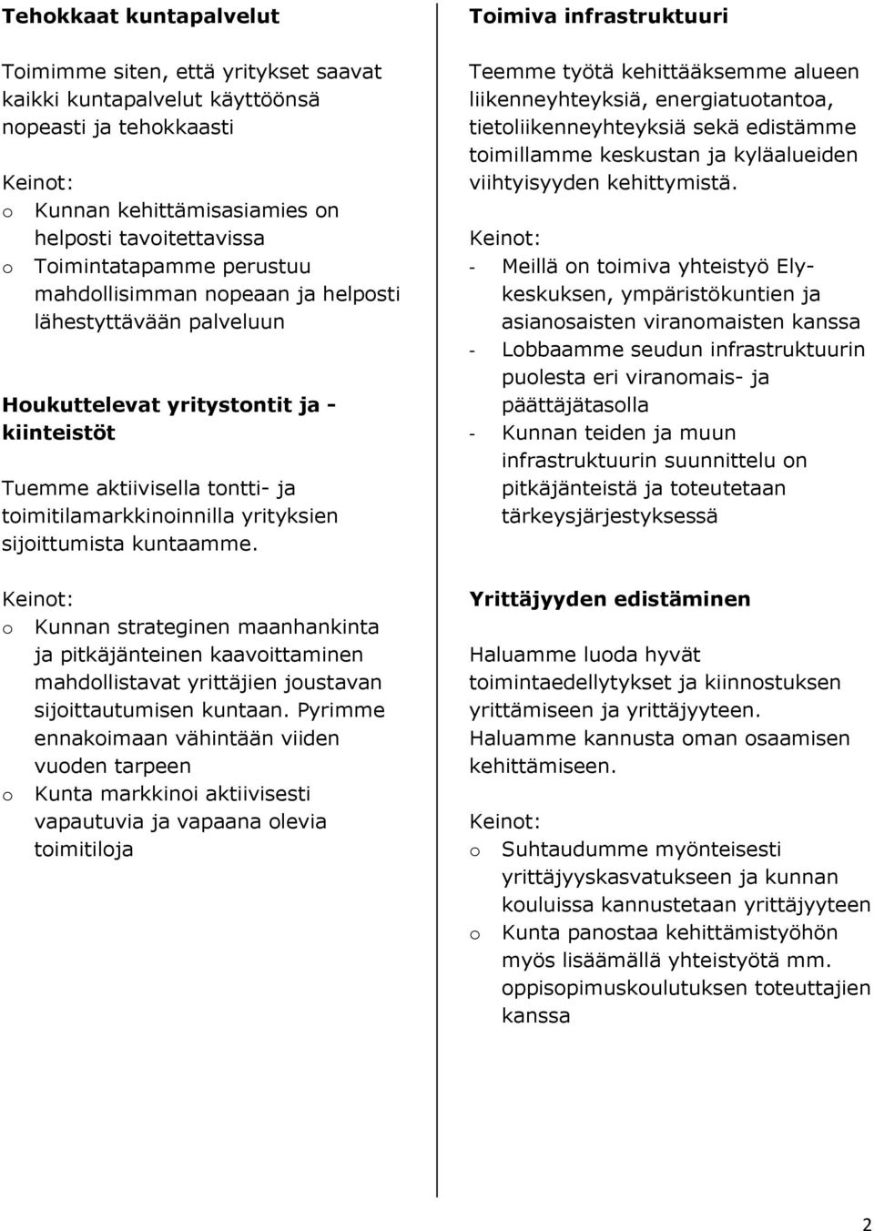 Kunnan strateginen maanhankinta ja pitkäjänteinen kaavittaminen mahdllistavat yrittäjien justavan sijittautumisen kuntaan.