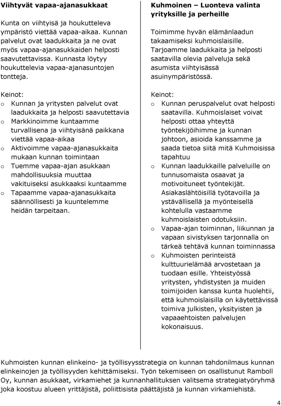 Kunnan ja yritysten palvelut vat laadukkaita ja helpsti saavutettavia Markkinimme kuntaamme turvallisena ja viihtyisänä paikkana viettää vapaa-aikaa Aktivimme vapaa-ajanasukkaita mukaan kunnan