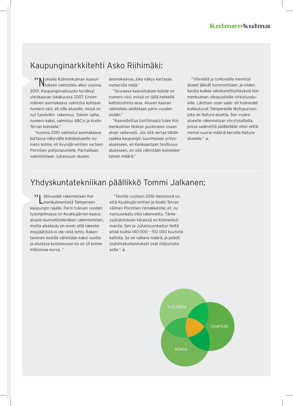 Vuonna 2010 valmitui aemakaava kartaa näkyvälle kohdealueelle numero kolme, eli Kyynijärventien varteen Porintien pohjoipuolelle.