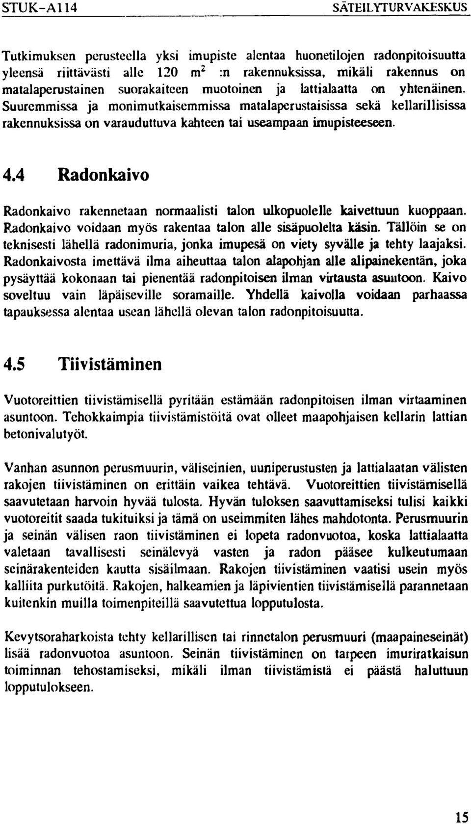 4 Radonkaivo Radonkaivo rakennetaan normaalisti talon ulkopuolelle kaivettuun kuoppaan. Radonkaivo voidaan myös rakentaa talon alle sisäpuolelta käsin.