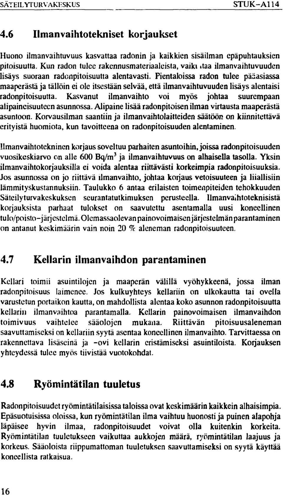 Pientaloissa radon tulee pääasiassa maaperästä ja tällöin ei ole itsestään selvää, että ilmanvaihtuvuuden lisäys alentaisi radonpitoisuutta.