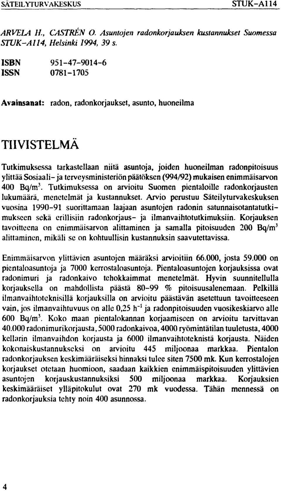 terveysministeriön päätöksen (994/92) mukaisen enimmäisarvon 400 Bq/m 3. Tutkimuksessa on arvioitu Suomen pientaloille radonkorjausten lukumäärä, menetelmät ja kustannukset.