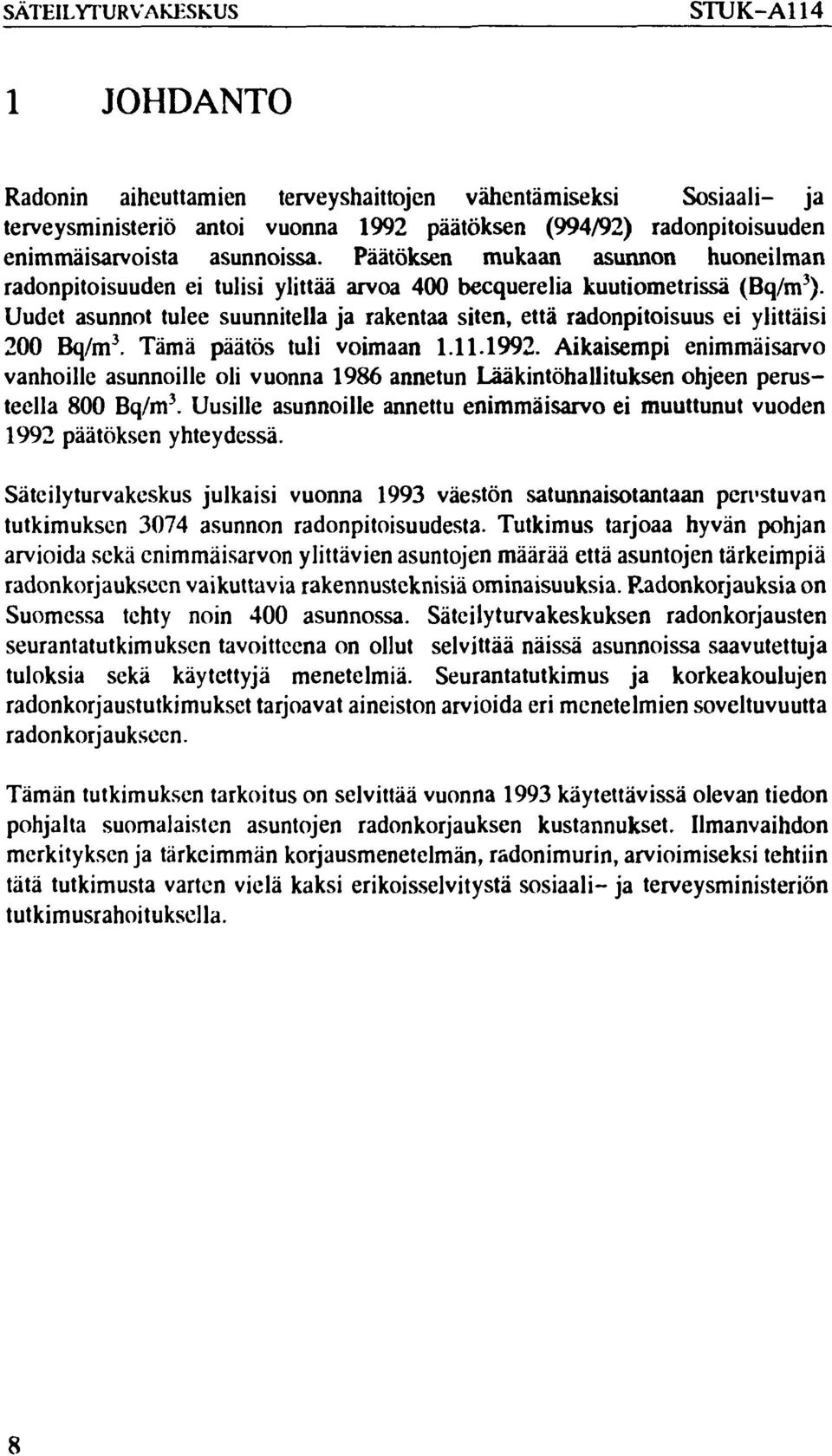 Uudet asunnot tulee suunnitella ja rakentaa siten, että radonpitoisuus ei ylittäisi 200 Bq/m 3. Tämä päätös tuli voimaan 1.11.1992.