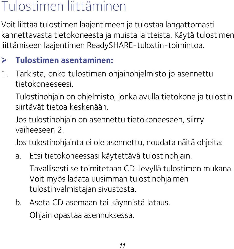 Tulostinohjain on ohjelmisto, jonka avulla tietokone ja tulostin siirtävät tietoa keskenään. Jos tulostinohjain on asennettu tietokoneeseen, siirry vaiheeseen 2.