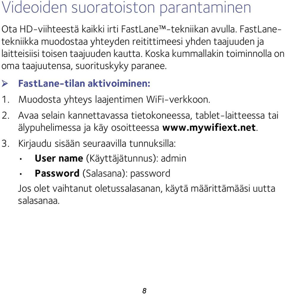 Koska kummallakin toiminnolla on oma taajuutensa, suorituskyky paranee. FastLane-tilan aktivoiminen: 1. Muodosta yhteys laajentimen WiFi-verkkoon. 2.