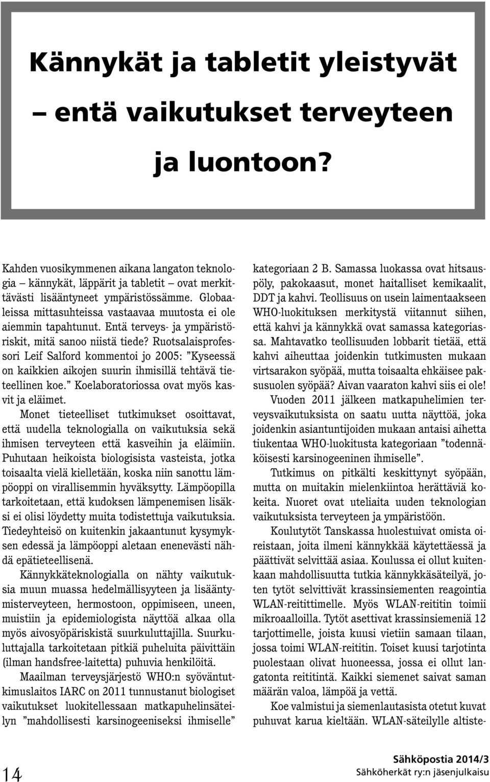 Ruotsalaisprofessori Leif Salford kommentoi jo 2005: Kyseessä on kaikkien aikojen suurin ihmisillä tehtävä tieteellinen koe. Koelaboratoriossa ovat myös kasvit ja eläimet.