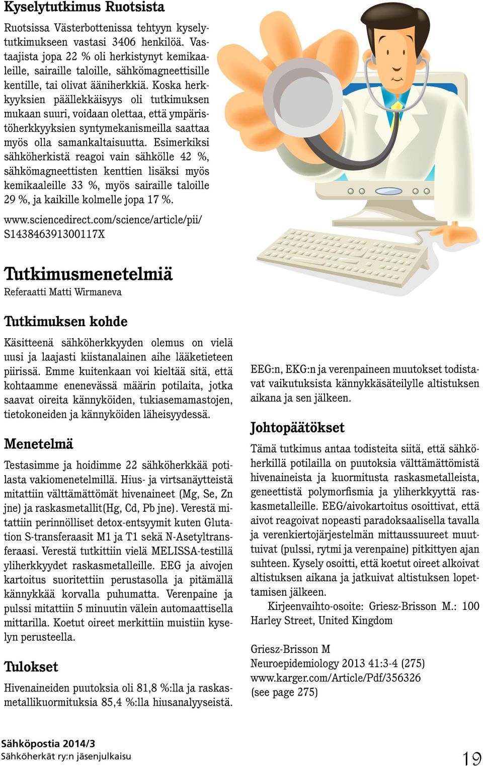 Koska herkkyyksien päällekkäisyys oli tutkimuksen mukaan suuri, voidaan olettaa, että ympäristöherkkyyksien syntymekanismeilla saattaa myös olla samankaltaisuutta.