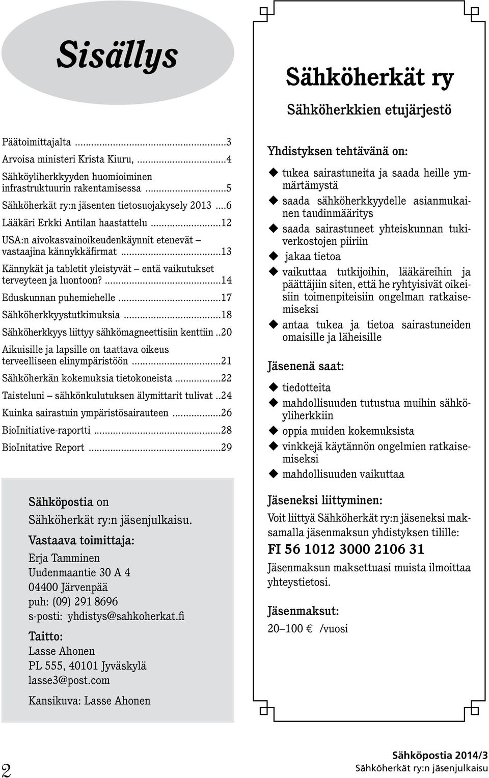 ..13 Kännykät ja tabletit yleistyvät entä vaikutukset terveyteen ja luontoon?...14 Eduskunnan puhemiehelle...17 Sähköherkkyystutkimuksia...18 Sähköherkkyys liittyy sähkömagneettisiin kenttiin.