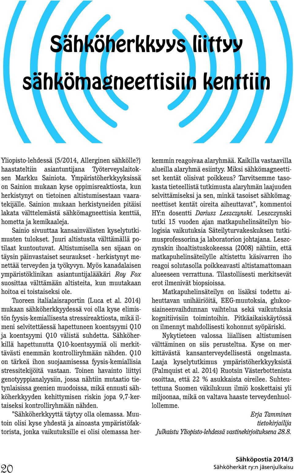 Sainion mukaan herkistyneiden pitäisi lakata välttelemästä sähkömagneettisia kenttiä, hometta ja kemikaaleja. Sainio sivuuttaa kansainvälisten kyselytutkimusten tulokset.