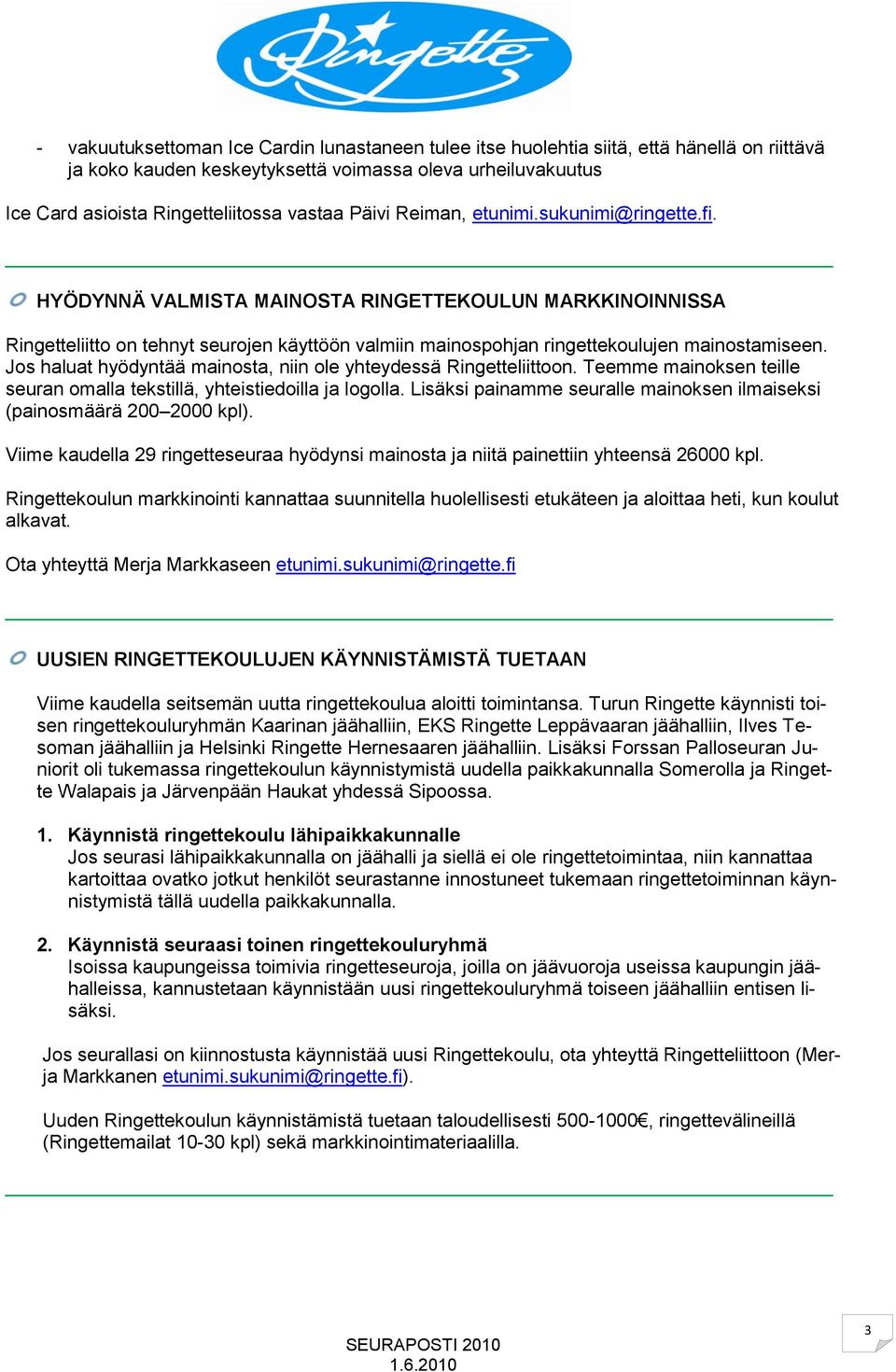 Jos haluat hyödyntää mainosta, niin ole yhteydessä Ringetteliittoon. Teemme mainoksen teille seuran omalla tekstillä, yhteistiedoilla ja logolla.