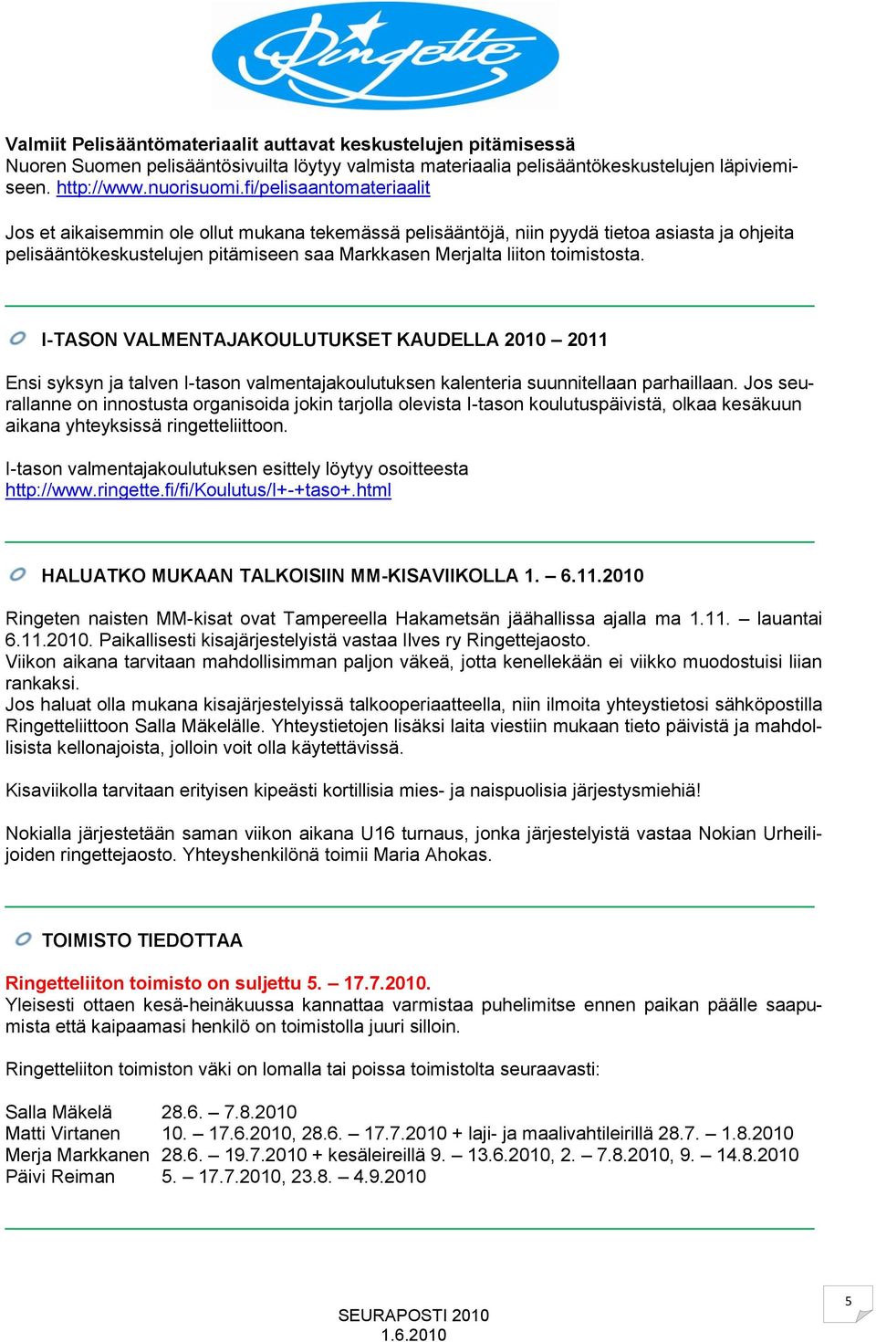 I-TASON VALMENTAJAKOULUTUKSET KAUDELLA 2010 2011 Ensi syksyn ja talven I-tason valmentajakoulutuksen kalenteria suunnitellaan parhaillaan.