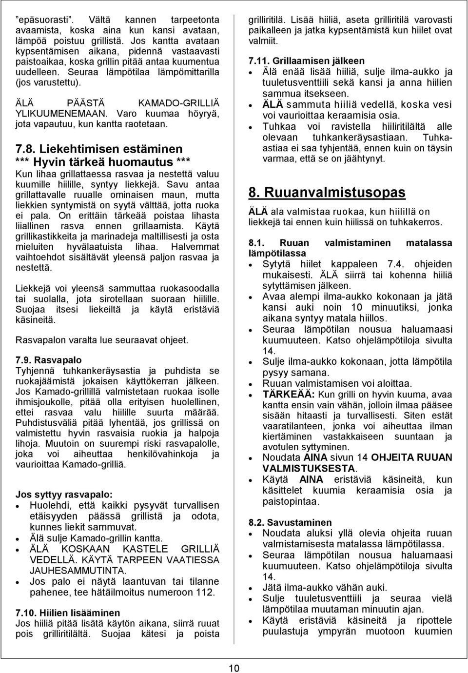 ÄLÄ PÄÄSTÄ KAMADO-GRILLIÄ YLIKUUMENEMAAN. Varo kuumaa höyryä, jota vapautuu, kun kantta raotetaan. 7.8.