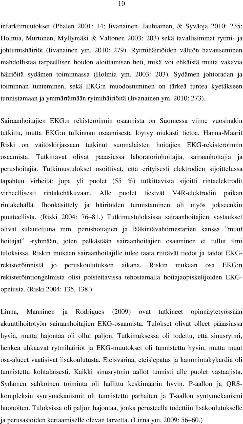 Sydämen johtoradan ja toiminnan tunteminen, sekä EKG:n muodostuminen on tärkeä tuntea kyetäkseen tunnistamaan ja ymmärtämään rytmihäiriöitä (Iivanainen ym. 2010: 273).