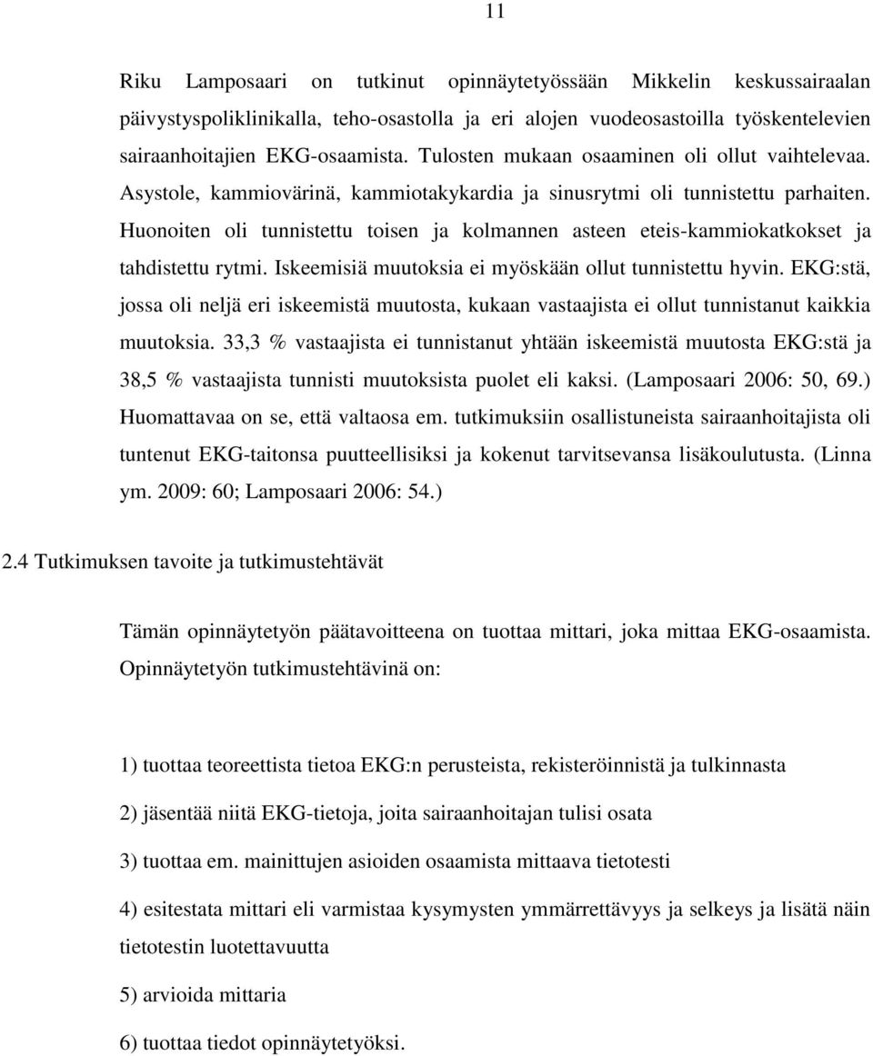 Huonoiten oli tunnistettu toisen ja kolmannen asteen eteis-kammiokatkokset ja tahdistettu rytmi. Iskeemisiä muutoksia ei myöskään ollut tunnistettu hyvin.