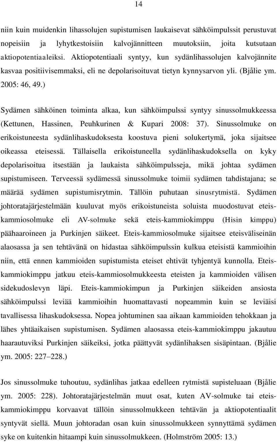 ) Sydämen sähköinen toiminta alkaa, kun sähköimpulssi syntyy sinussolmukkeessa (Kettunen, Hassinen, Peuhkurinen & Kupari 2008: 37).