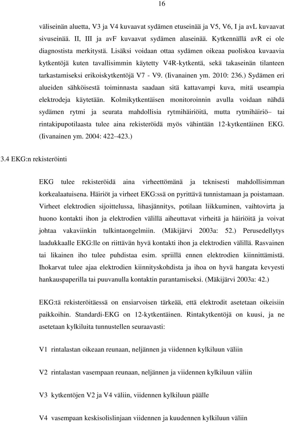 2010: 236.) Sydämen eri alueiden sähköisestä toiminnasta saadaan sitä kattavampi kuva, mitä useampia elektrodeja käytetään.