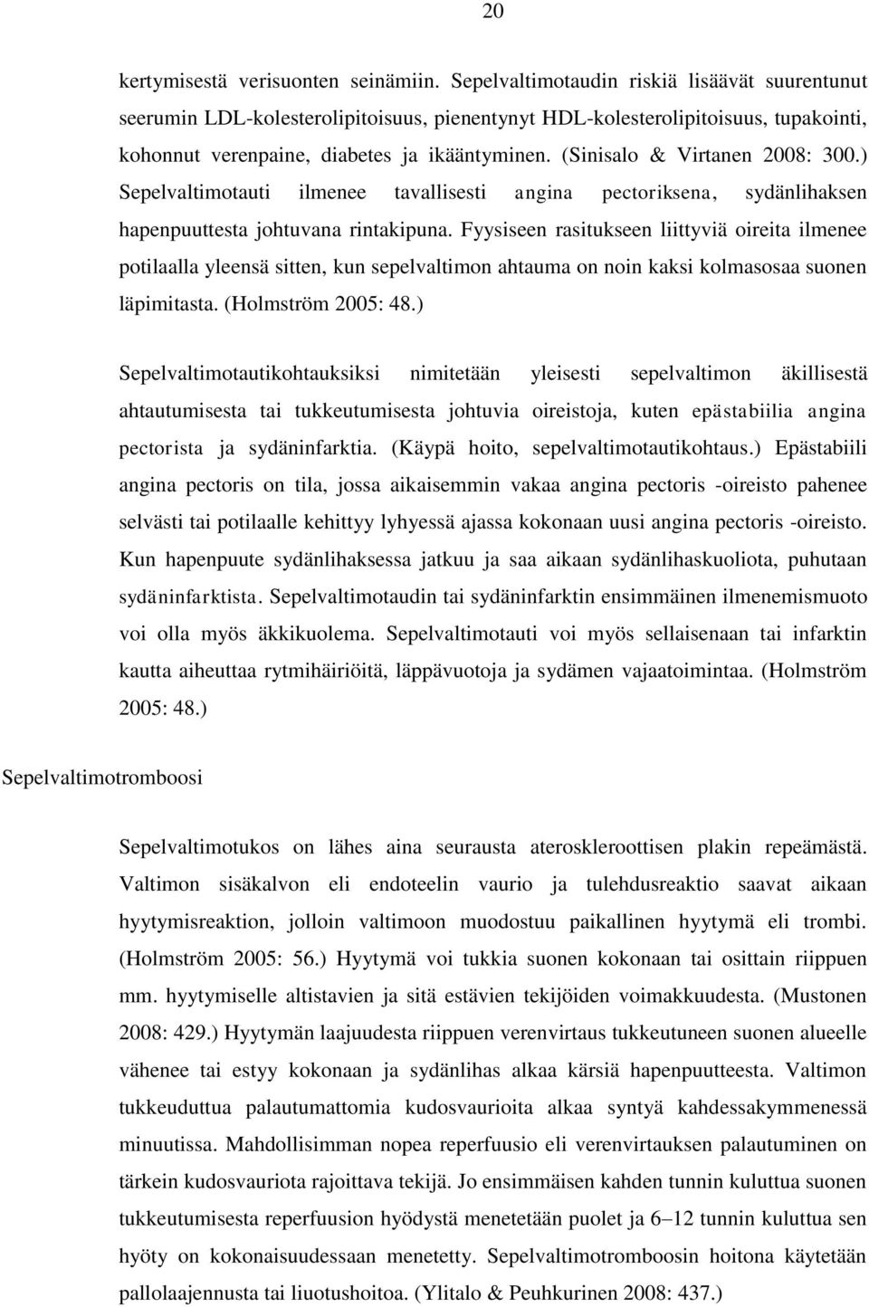 (Sinisalo & Virtanen 2008: 300.) Sepelvaltimotauti ilmenee tavallisesti angina pectoriksena, sydänlihaksen hapenpuuttesta johtuvana rintakipuna.