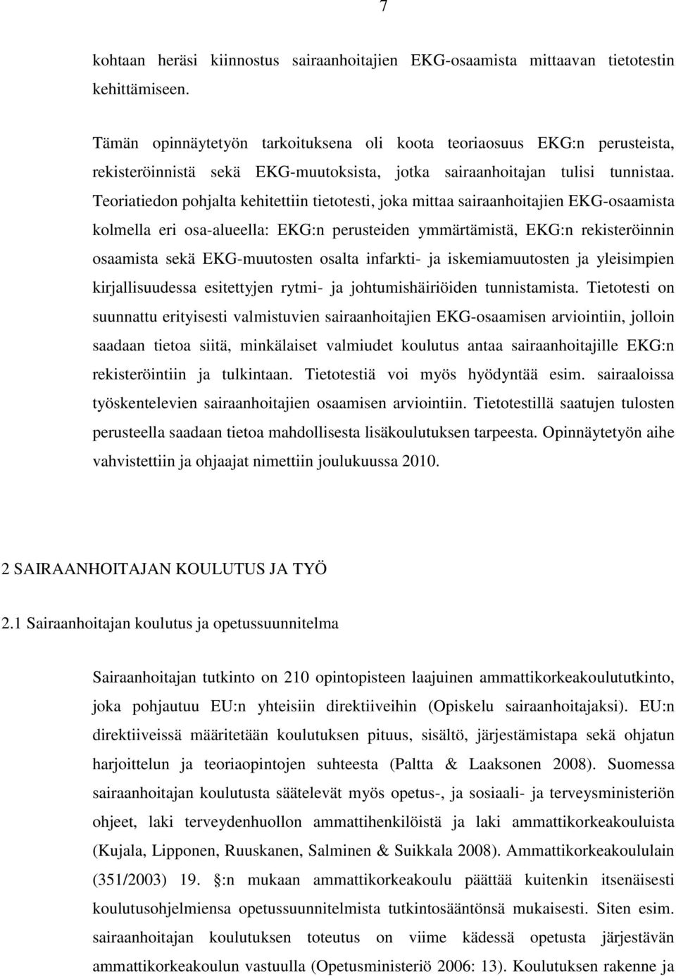 Teoriatiedon pohjalta kehitettiin tietotesti, joka mittaa sairaanhoitajien EKG-osaamista kolmella eri osa-alueella: EKG:n perusteiden ymmärtämistä, EKG:n rekisteröinnin osaamista sekä EKG-muutosten