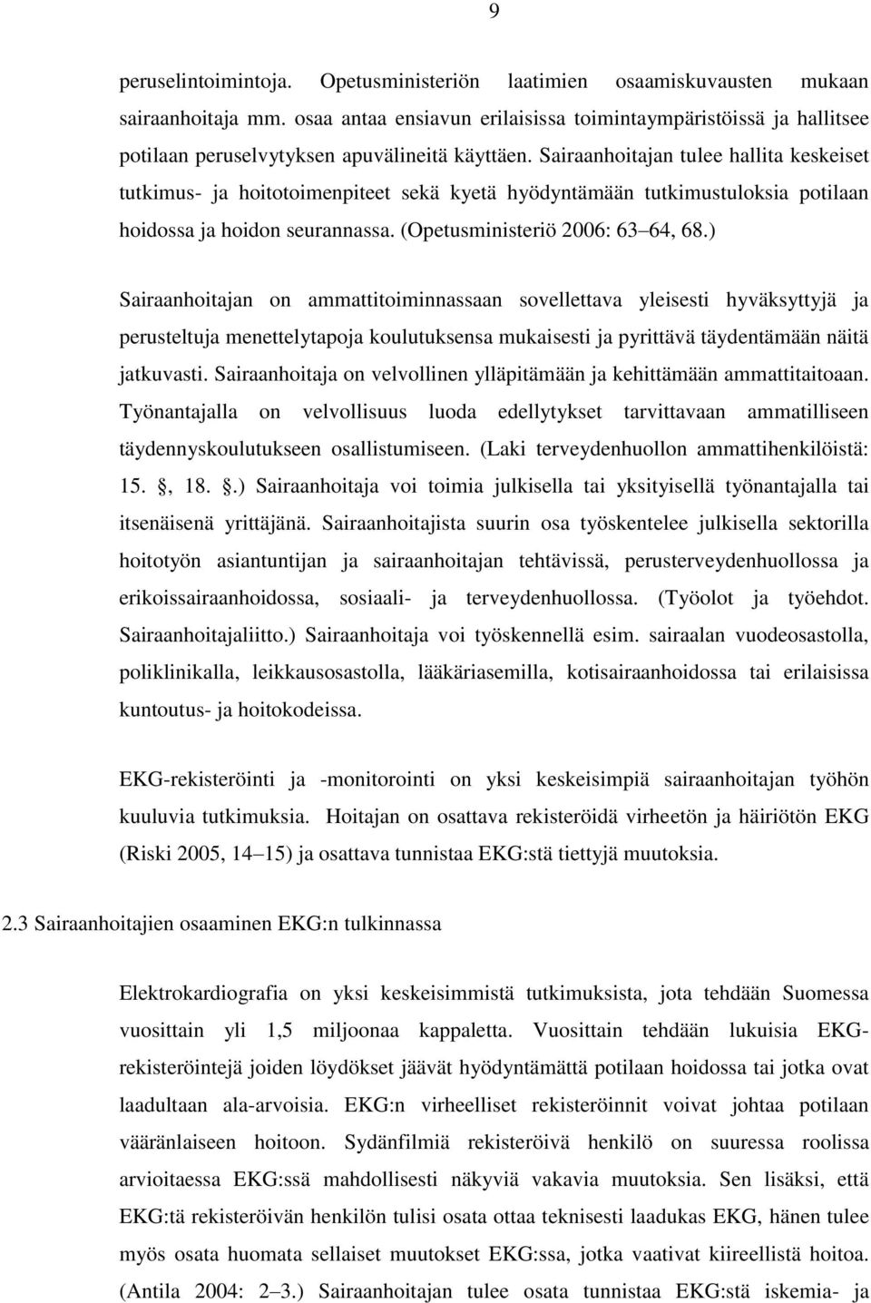 Sairaanhoitajan tulee hallita keskeiset tutkimus- ja hoitotoimenpiteet sekä kyetä hyödyntämään tutkimustuloksia potilaan hoidossa ja hoidon seurannassa. (Opetusministeriö 2006: 63 64, 68.