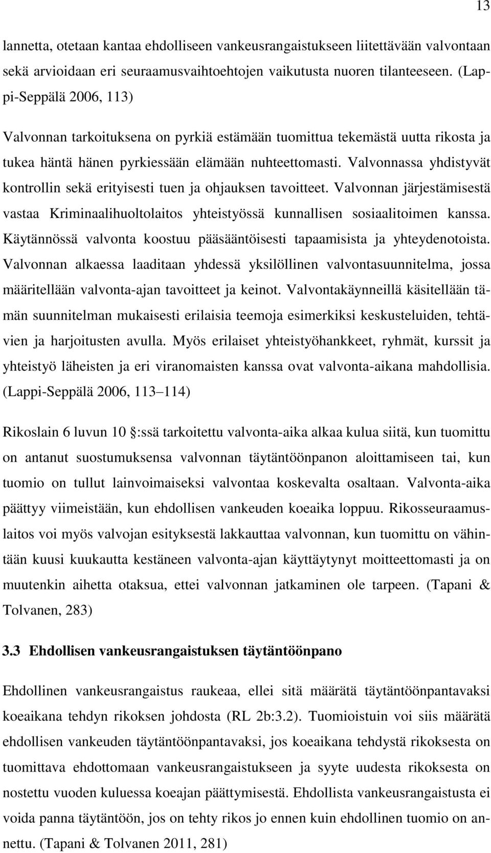 Valvonnassa yhdistyvät kontrollin sekä erityisesti tuen ja ohjauksen tavoitteet. Valvonnan järjestämisestä vastaa Kriminaalihuoltolaitos yhteistyössä kunnallisen sosiaalitoimen kanssa.