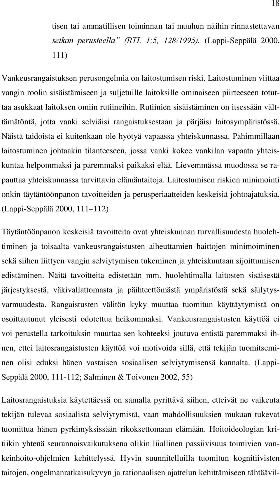 Rutiinien sisäistäminen on itsessään välttämätöntä, jotta vanki selviäisi rangaistuksestaan ja pärjäisi laitosympäristössä. Näistä taidoista ei kuitenkaan ole hyötyä vapaassa yhteiskunnassa.