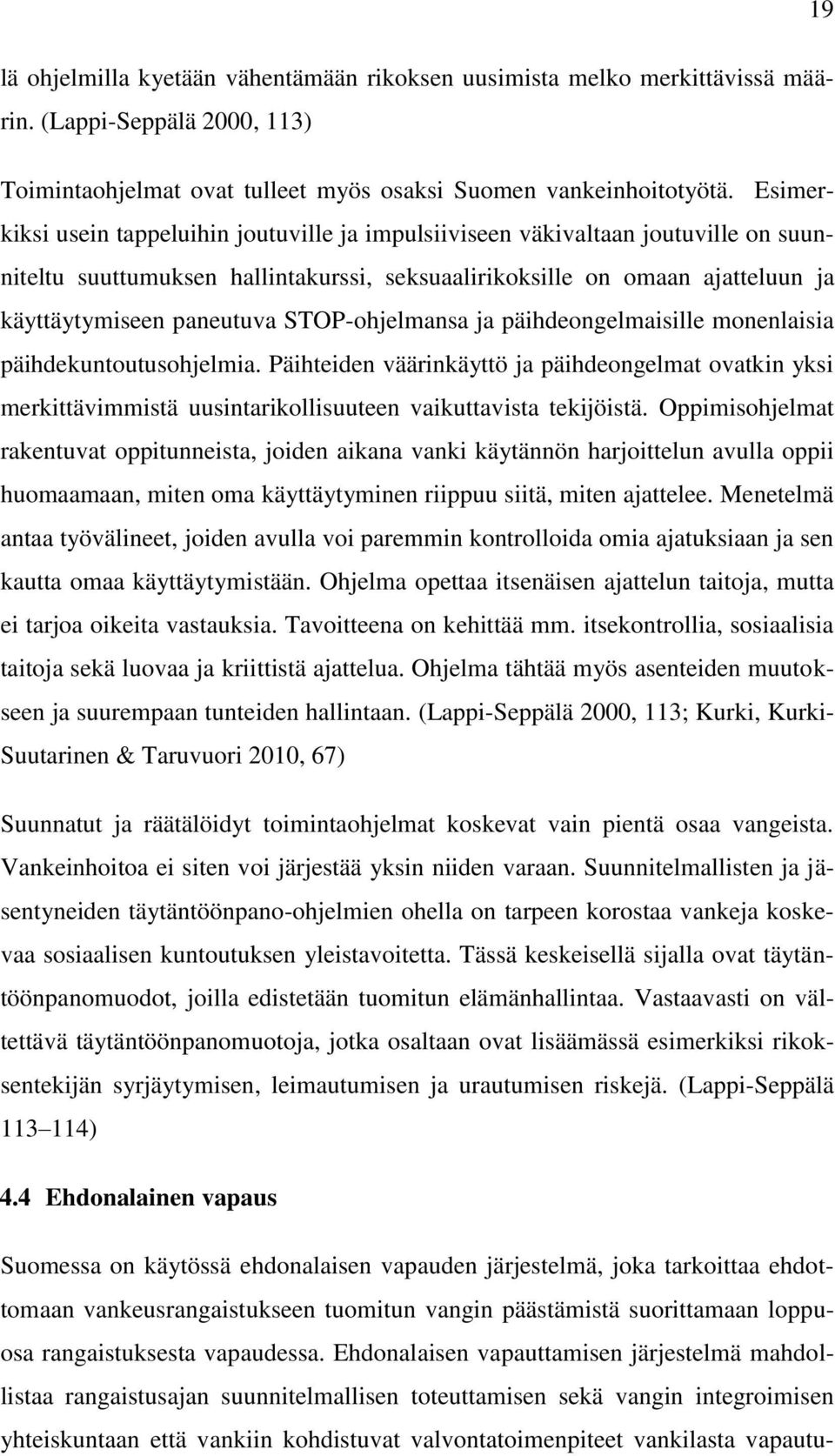 STOP-ohjelmansa ja päihdeongelmaisille monenlaisia päihdekuntoutusohjelmia. Päihteiden väärinkäyttö ja päihdeongelmat ovatkin yksi merkittävimmistä uusintarikollisuuteen vaikuttavista tekijöistä.