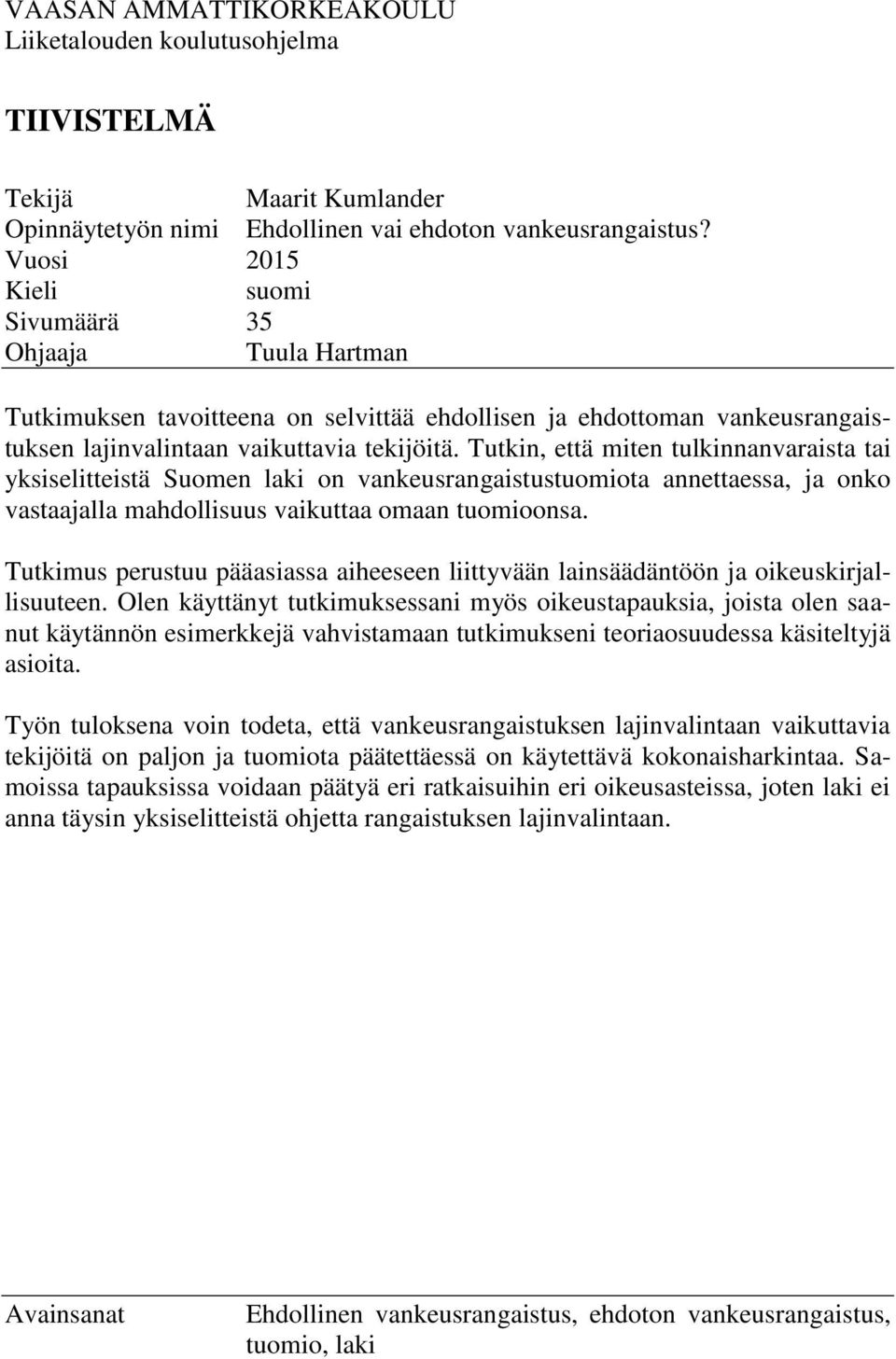 Tutkin, että miten tulkinnanvaraista tai yksiselitteistä Suomen laki on vankeusrangaistustuomiota annettaessa, ja onko vastaajalla mahdollisuus vaikuttaa omaan tuomioonsa.