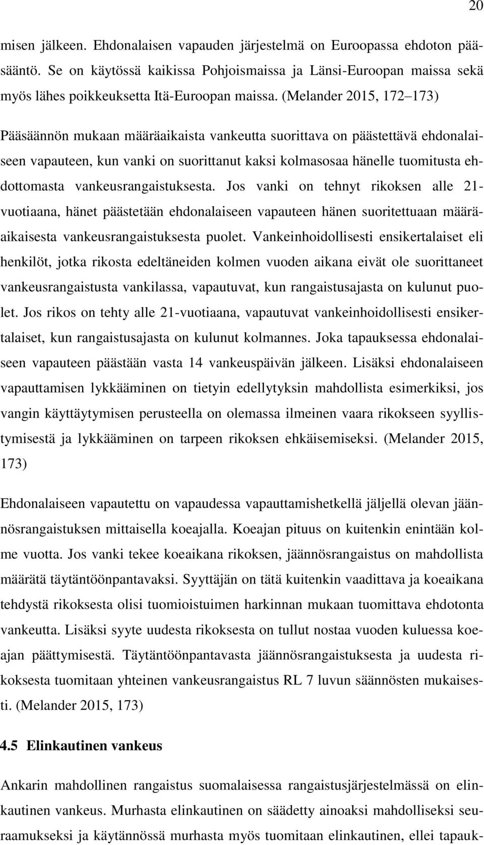 vankeusrangaistuksesta. Jos vanki on tehnyt rikoksen alle 21- vuotiaana, hänet päästetään ehdonalaiseen vapauteen hänen suoritettuaan määräaikaisesta vankeusrangaistuksesta puolet.