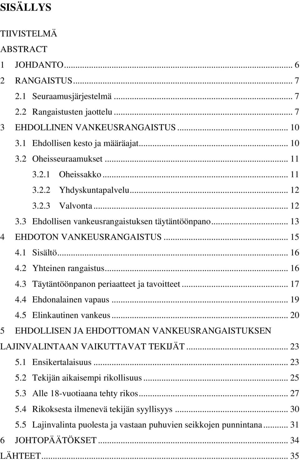 1 Sisältö... 16 4.2 Yhteinen rangaistus... 16 4.3 Täytäntöönpanon periaatteet ja tavoitteet... 17 4.4 Ehdonalainen vapaus... 19 4.5 Elinkautinen vankeus.