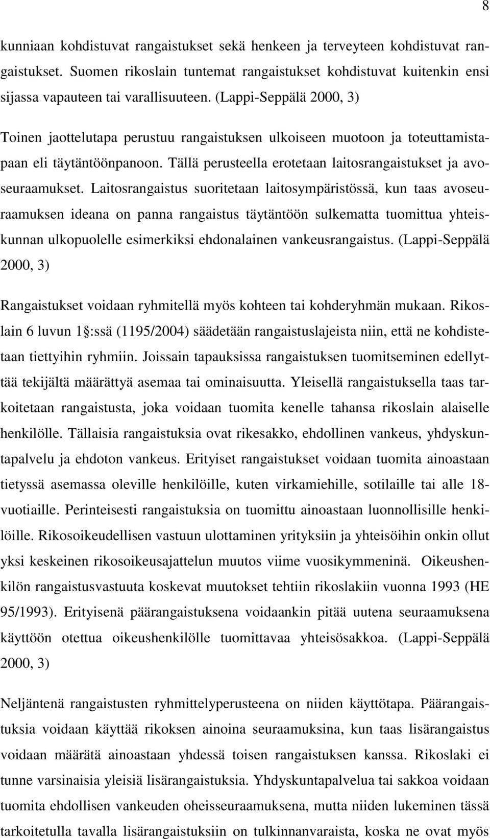 Laitosrangaistus suoritetaan laitosympäristössä, kun taas avoseuraamuksen ideana on panna rangaistus täytäntöön sulkematta tuomittua yhteiskunnan ulkopuolelle esimerkiksi ehdonalainen