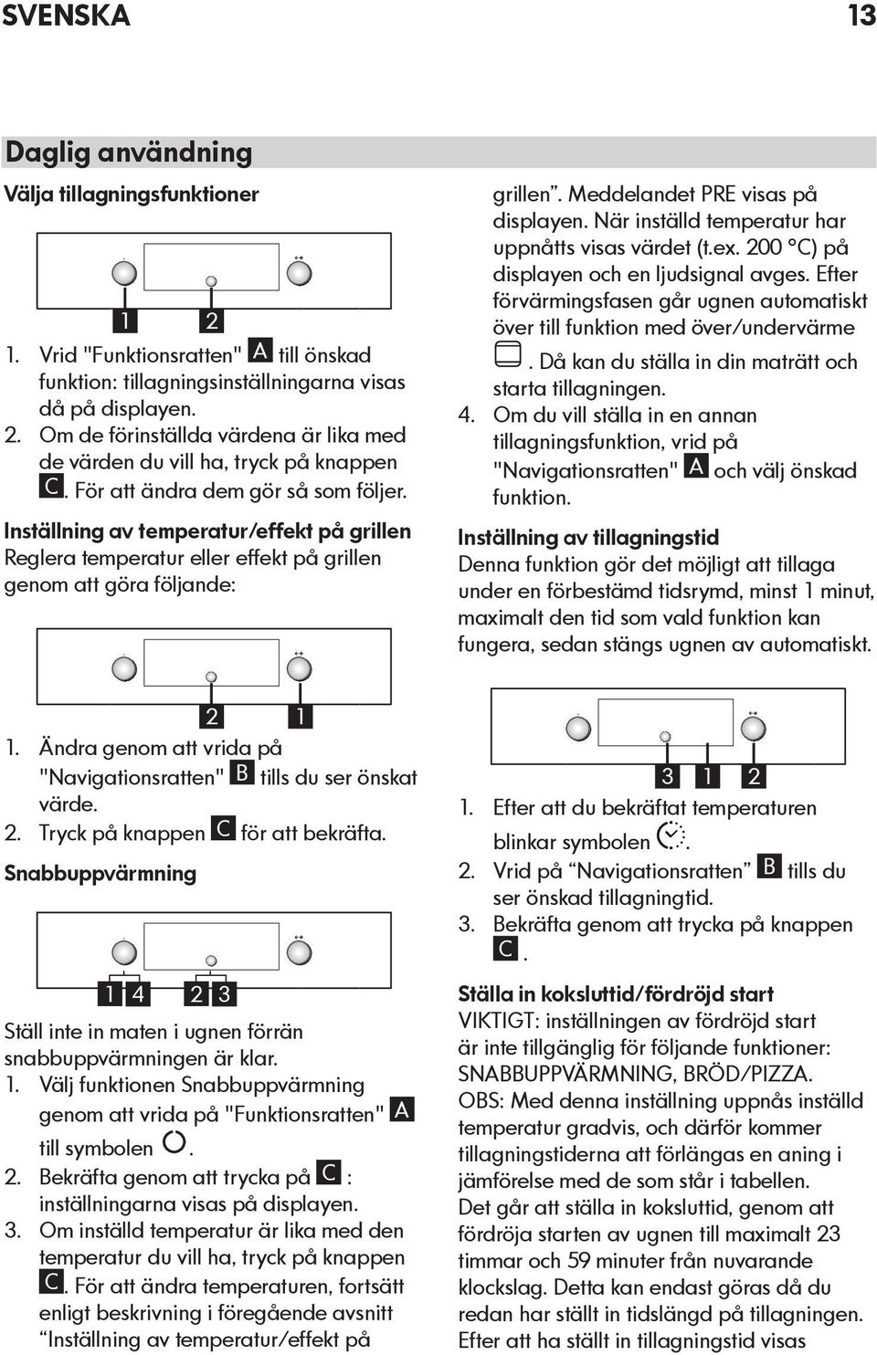 När inställd temperatur har uppnåtts visas värdet (t.ex. 200 C) på displayen och en ljudsignal avges. Efter förvärmingsfasen går ugnen automatiskt över till funktion med över/undervärme.